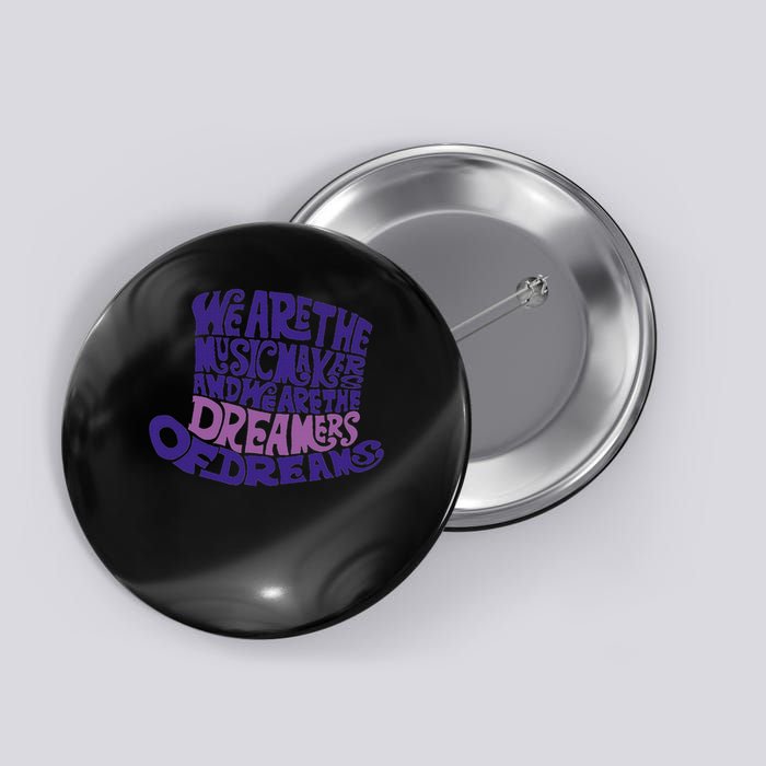 We Are The Music Makers, And We Are The Dreamers Design Button