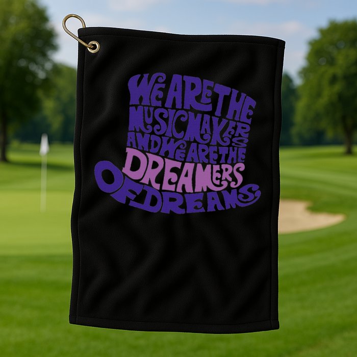 We Are The Music Makers, And We Are The Dreamers Design Golf Towel