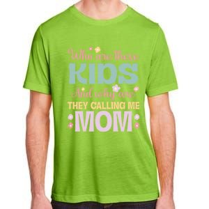 Who Are These And Why Are They Calling Me Mom Mother Gift Adult ChromaSoft Performance T-Shirt