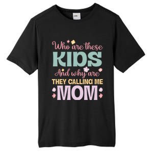 Who Are These And Why Are They Calling Me Mom Mother Gift Tall Fusion ChromaSoft Performance T-Shirt