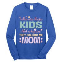 Who Are These And Why Are They Calling Me Mom Mother Gift Long Sleeve Shirt