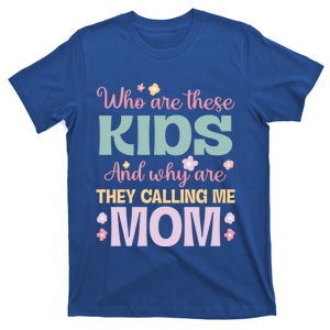 Who Are These And Why Are They Calling Me Mom Mother Gift T-Shirt