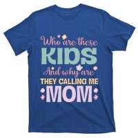 Who Are These And Why Are They Calling Me Mom Mother Gift T-Shirt