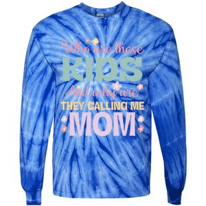 Who Are These And Why Are They Calling Me Mom Mother Gift Tie-Dye Long Sleeve Shirt