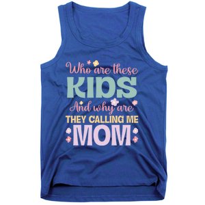 Who Are These And Why Are They Calling Me Mom Mother Gift Tank Top