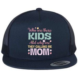 Who Are These And Why Are They Calling Me Mom Mother Gift Flat Bill Trucker Hat