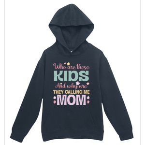 Who Are These And Why Are They Calling Me Mom Mother Gift Urban Pullover Hoodie