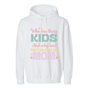 Who Are These And Why Are They Calling Me Mom Mother Gift Garment-Dyed Fleece Hoodie