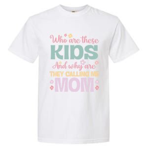 Who Are These And Why Are They Calling Me Mom Mother Gift Garment-Dyed Heavyweight T-Shirt