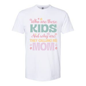 Who Are These And Why Are They Calling Me Mom Mother Gift Softstyle CVC T-Shirt