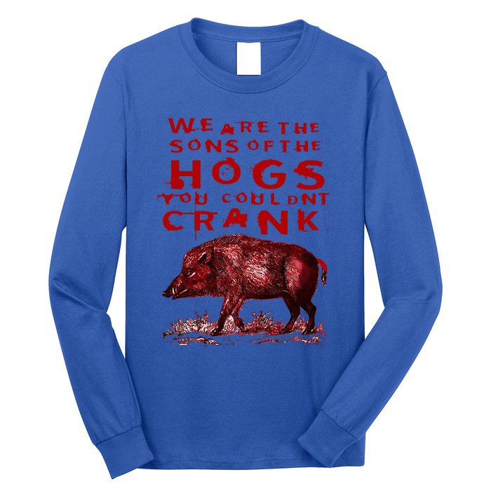 We Are The Sons Of The Hogs You Couldnt Crank Long Sleeve Shirt