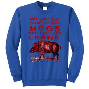 We Are The Sons Of The Hogs You Couldnt Crank Sweatshirt