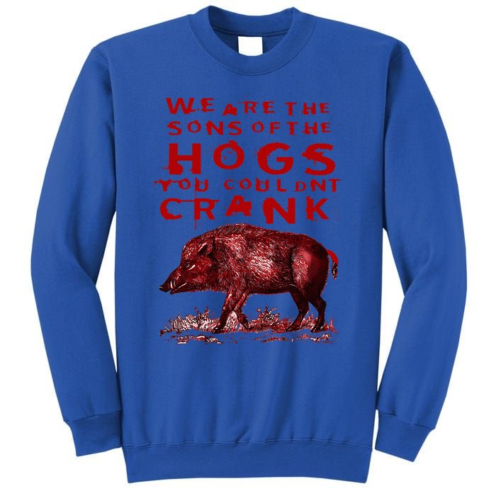 We Are The Sons Of The Hogs You Couldnt Crank Sweatshirt