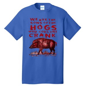 We Are The Sons Of The Hogs You Couldnt Crank Tall T-Shirt