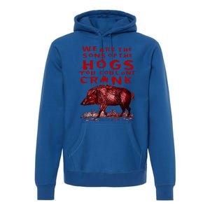 We Are The Sons Of The Hogs You Couldnt Crank Premium Hoodie