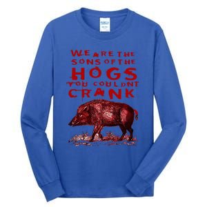 We Are The Sons Of The Hogs You Couldnt Crank Tall Long Sleeve T-Shirt