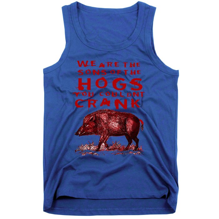 We Are The Sons Of The Hogs You Couldnt Crank Tank Top