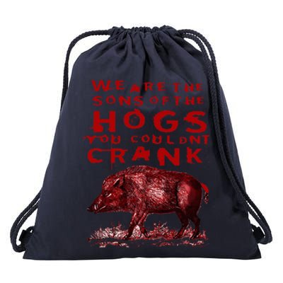 We Are The Sons Of The Hogs You Couldnt Crank Drawstring Bag