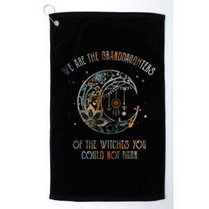 We Are The Granddaughters Of The Witches You Could Not Burn Gift Platinum Collection Golf Towel