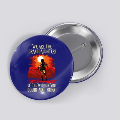 We Are The Granddaughters Of The Witches You Could Not Burn Cute Gift Button