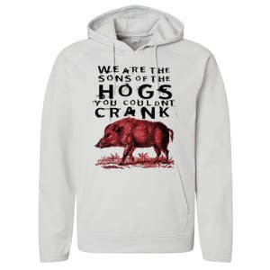 We Are The Sons Of The Hogs You Couldnt Crank Gift Performance Fleece Hoodie