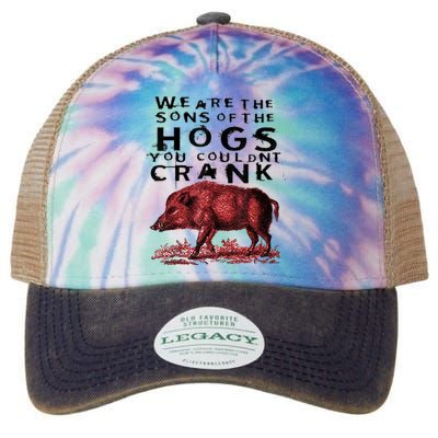 We Are The Sons Of The Hogs You Couldnt Crank Gift Legacy Tie Dye Trucker Hat