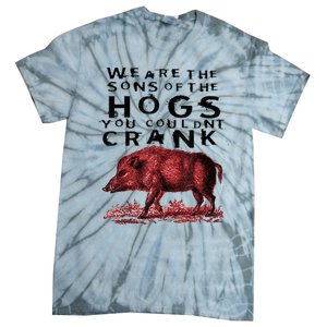 We Are The Sons Of The Hogs You Couldnt Crank Gift Tie-Dye T-Shirt