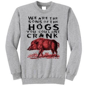 We Are The Sons Of The Hogs You Couldnt Crank Gift Tall Sweatshirt