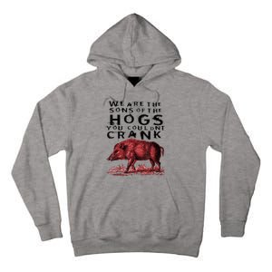 We Are The Sons Of The Hogs You Couldnt Crank Gift Tall Hoodie