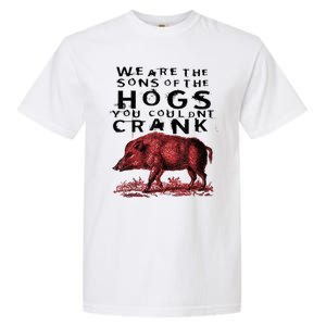 We Are The Sons Of The Hogs You Couldnt Crank Gift Garment-Dyed Heavyweight T-Shirt