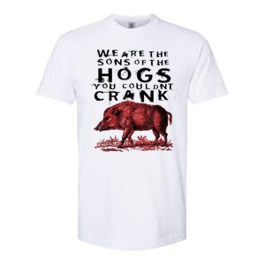 We Are The Sons Of The Hogs You Couldnt Crank Gift Softstyle CVC T-Shirt