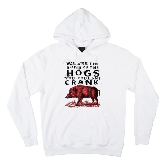 We Are The Sons Of The Hogs You Couldnt Crank Gift Hoodie