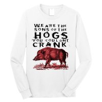 We Are The Sons Of The Hogs You Couldnt Crank Gift Long Sleeve Shirt