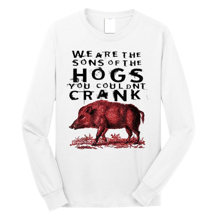 We Are The Sons Of The Hogs You Couldnt Crank Gift Long Sleeve Shirt