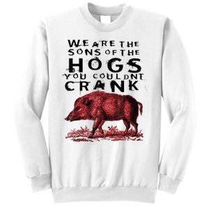 We Are The Sons Of The Hogs You Couldnt Crank Gift Sweatshirt