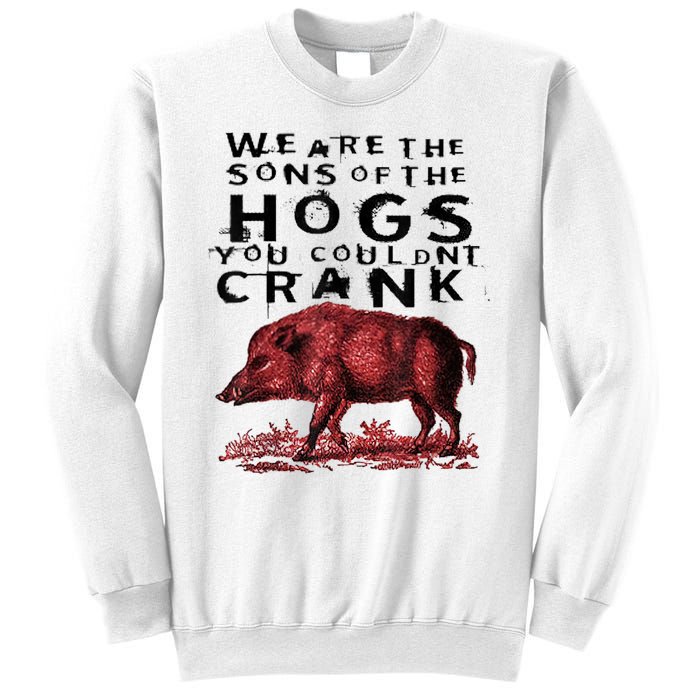 We Are The Sons Of The Hogs You Couldnt Crank Gift Sweatshirt