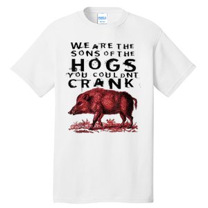 We Are The Sons Of The Hogs You Couldnt Crank Gift Tall T-Shirt