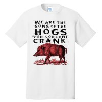 We Are The Sons Of The Hogs You Couldnt Crank Gift Tall T-Shirt