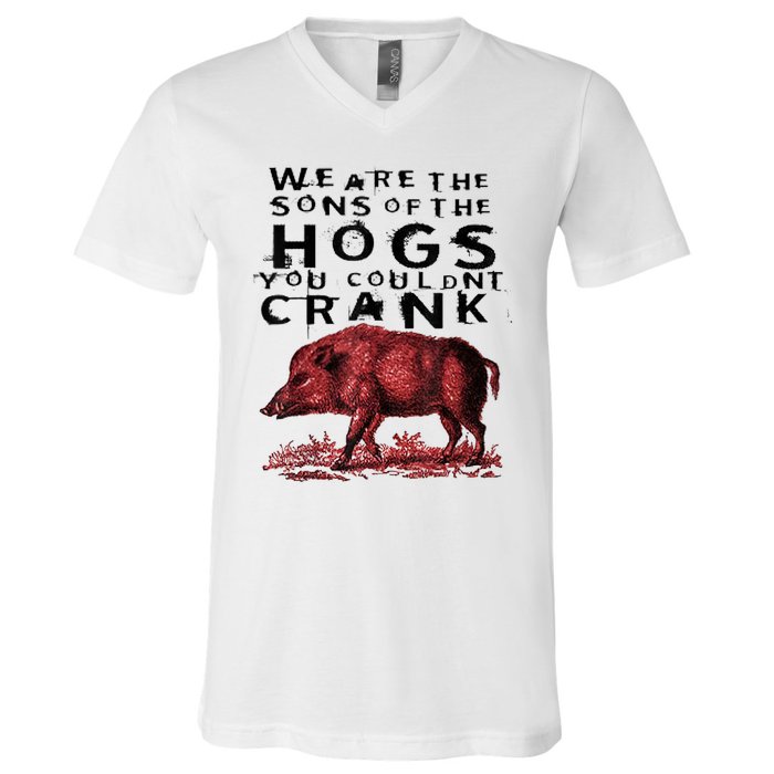 We Are The Sons Of The Hogs You Couldnt Crank Gift V-Neck T-Shirt