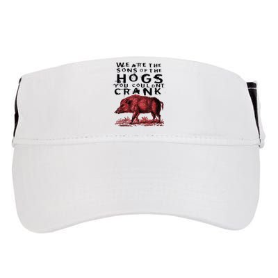 We Are The Sons Of The Hogs You Couldnt Crank Gift Adult Drive Performance Visor