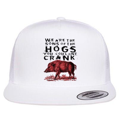 We Are The Sons Of The Hogs You Couldnt Crank Gift Flat Bill Trucker Hat