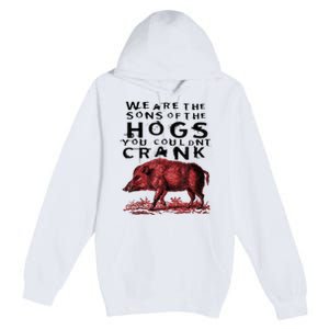 We Are The Sons Of The Hogs You Couldnt Crank Gift Premium Pullover Hoodie