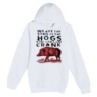 We Are The Sons Of The Hogs You Couldnt Crank Gift Premium Pullover Hoodie