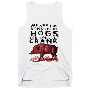 We Are The Sons Of The Hogs You Couldnt Crank Gift Tank Top