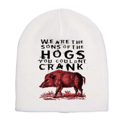 We Are The Sons Of The Hogs You Couldnt Crank Gift Short Acrylic Beanie