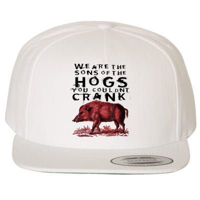 We Are The Sons Of The Hogs You Couldnt Crank Gift Wool Snapback Cap