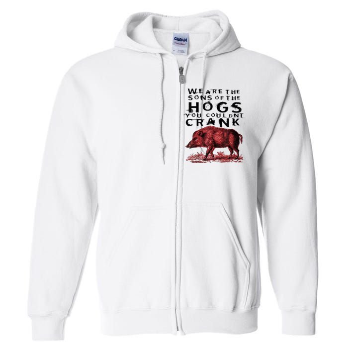 We Are The Sons Of The Hogs You Couldnt Crank Gift Full Zip Hoodie