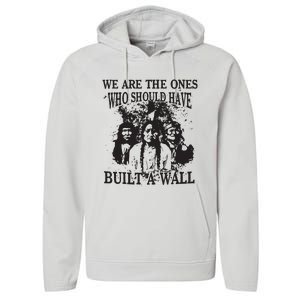 We Are The Ones Who Should Have Built A Wall Performance Fleece Hoodie