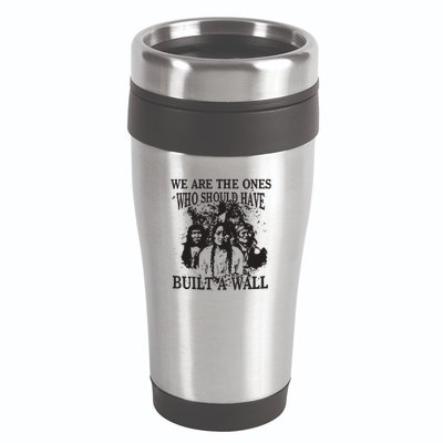 We Are The Ones Who Should Have Built A Wall 16oz Travel Tumbler