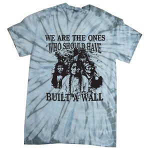 We Are The Ones Who Should Have Built A Wall Tie-Dye T-Shirt